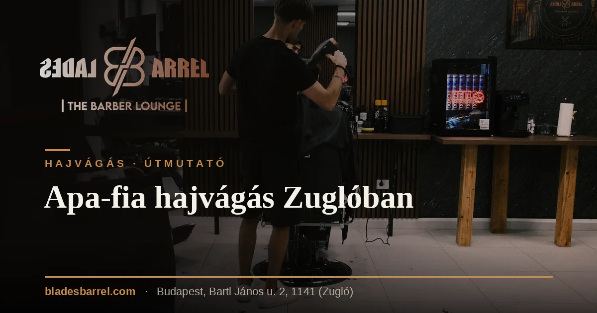 Apa-fia hajvágás Zuglóban – Blades & Barrel