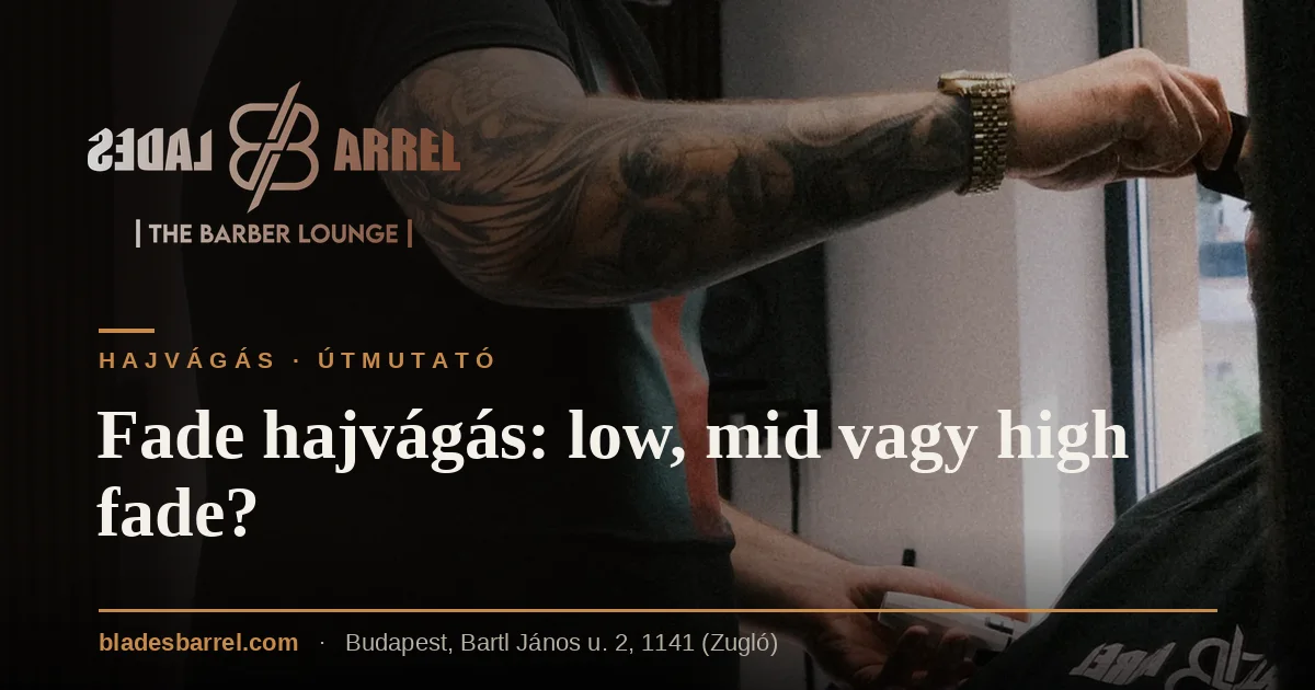 Fade hajvágás típusok – Blades & Barrel