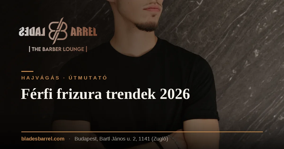 Férfi frizura trendek 2026 – Blades & Barrel