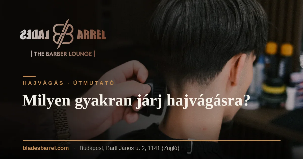 Milyen gyakran járj hajvágásra? – Blades & Barrel