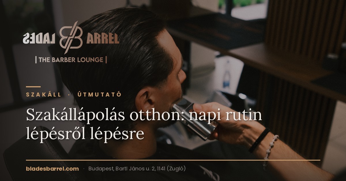 Szakállápolás otthon: napi rutin lépésről lépésre – Blades & Barrel, Zugló